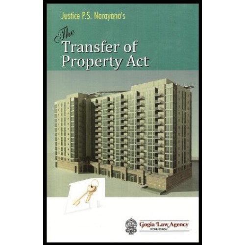 Gogia Law Agency's Transfer of Property Act [HB] by Justice P. S. Narayana 
